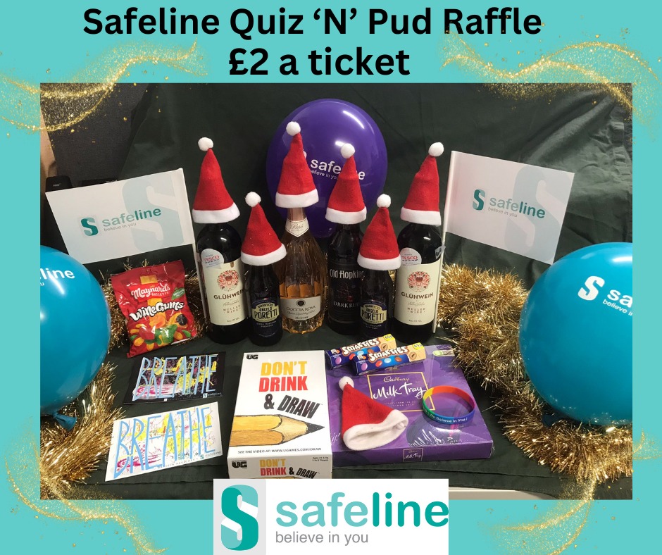 A picture of alcoholic drink bottles with santa hats on, Safeline themed balloons, and flags, wine gums, a Cadbury milk tray, and a Don't Drink and Draw game. Text says: "Safeline Quiz 'N' Pud Raffle £2 a ticket.