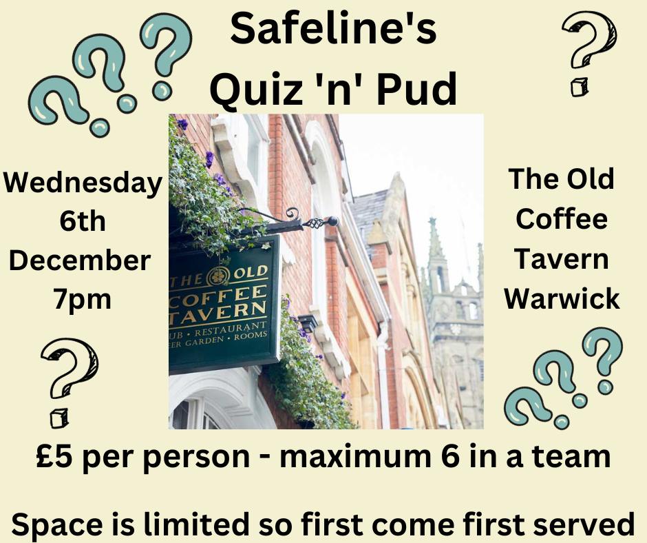 A yellow background with black text and a picture in the centre of The Old Coffee Tavern. The text says:
"Safeline's Quiz 'n' Pud
Wednesday 6th December 7pm
The Old Coffee Tavern Warwick
£5 per person - maximum 6 in a team
Space is limited so first come first served."